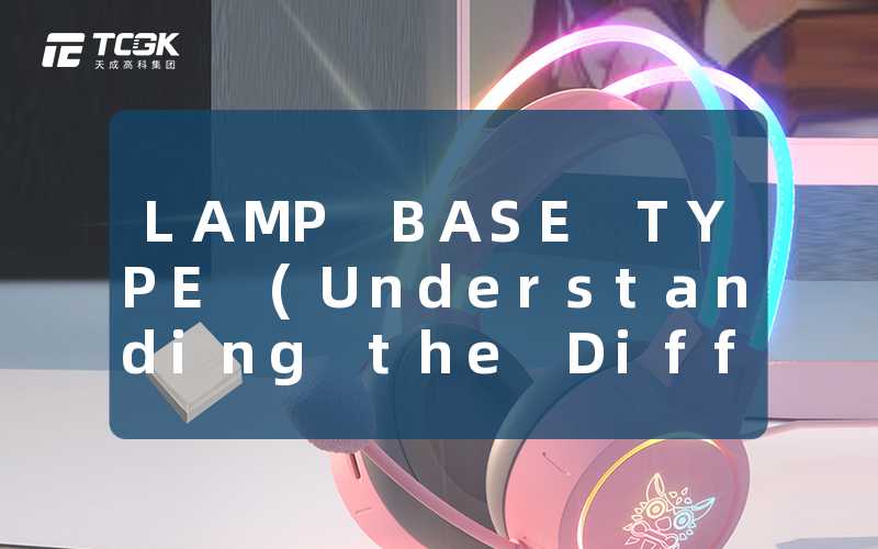 LAMP BASE TYPE (Understanding the Different Types of Lamp Bases)